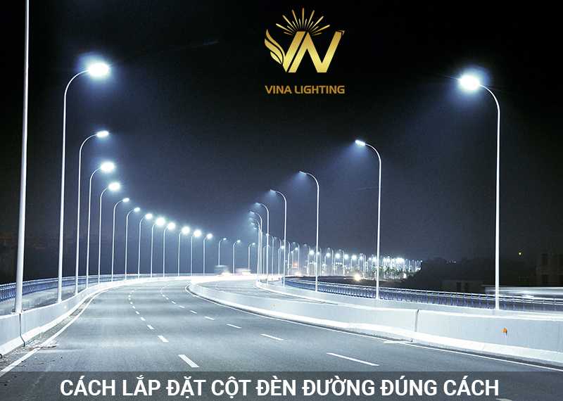 Cách lắp đặt cột đèn đường LED đạt chuẩn lắp đặt cột đèn đường
